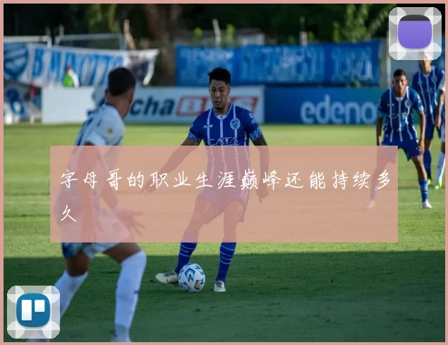 字母哥的职业生涯巅峰还能持续多久