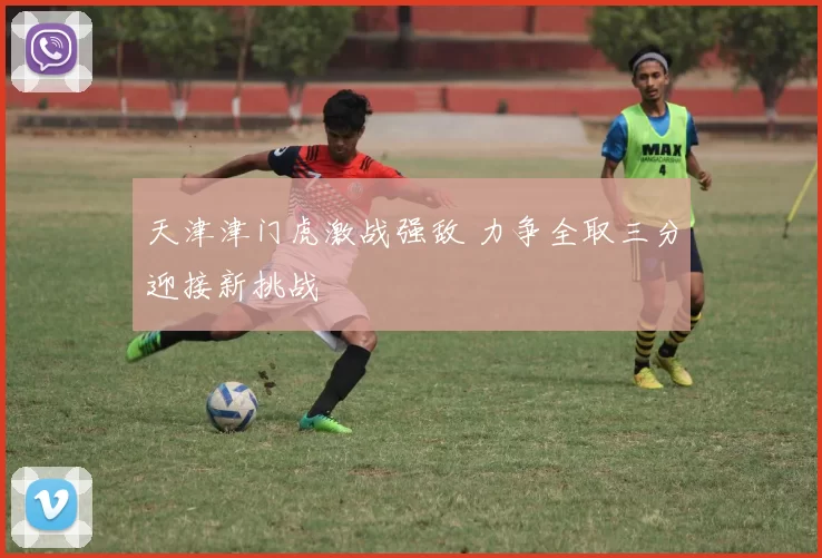天津津门虎激战强敌 力争全取三分迎接新挑战