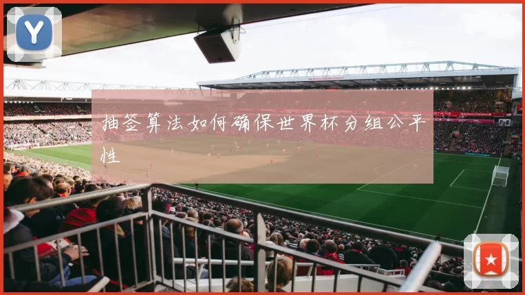 抽签算法如何确保世界杯分组公平性